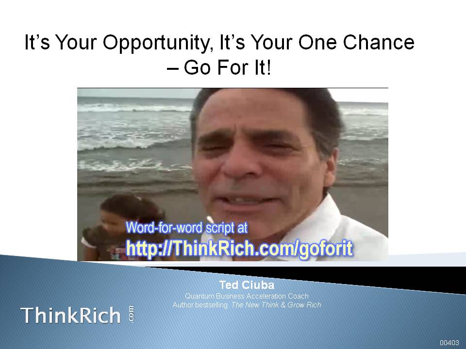 It’s Your Opportunity, It’s Your One Chance – Go For It